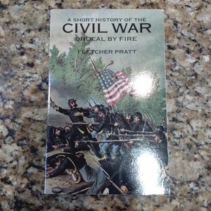 A Short History of The Civil War Ordeal By Fire by Fletcher Pratt